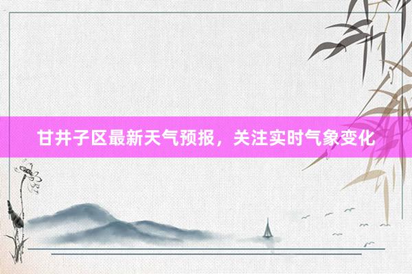 甘井子区最新天气预报，关注实时气象变化